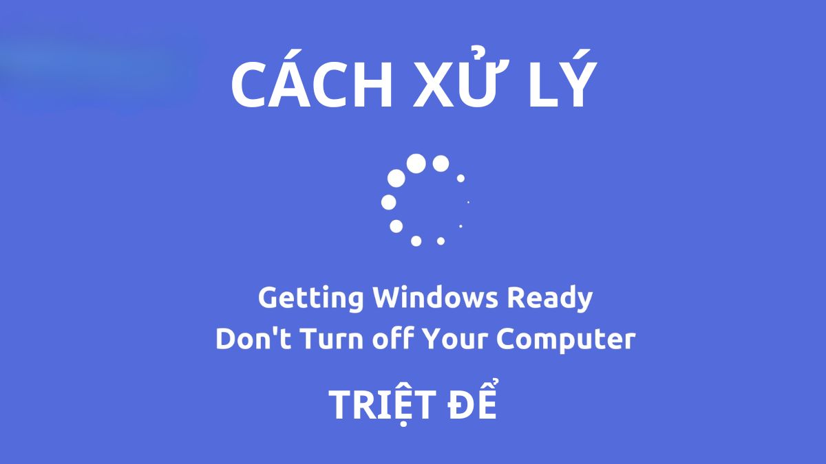Cách xử lý Getting Windows Ready Don’t Turn Off Your Computer triệt để